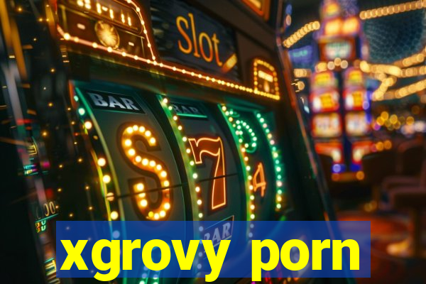 xgrovy porn